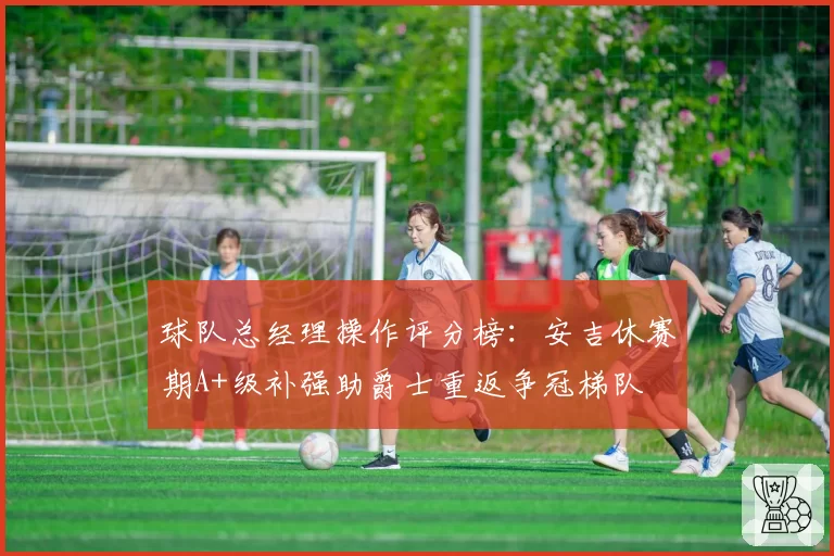 球队总经理操作评分榜：安吉休赛期A+级补强助爵士重返争冠梯队