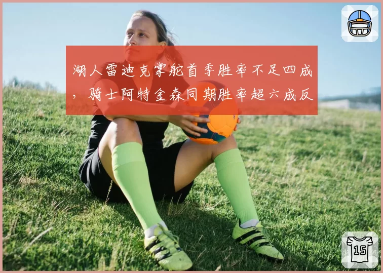 湖人雷迪克掌舵首季胜率不足四成，骑士阿特金森同期胜率超六成反差鲜明