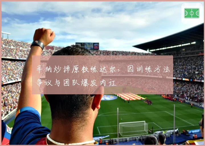 辛纳炒掉原教练达尔，因训练方法争议与团队爆发内讧