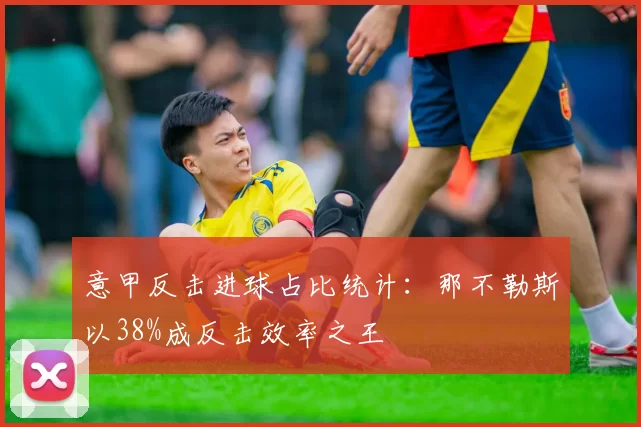 意甲反击进球占比统计：那不勒斯以38%成反击效率之王
